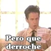 Pero que derroche