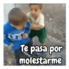 Te pasa por molestarme