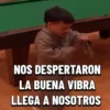 NOS DESPERTARON LA BUENA VIBRA LLEGA A NOSOTROS