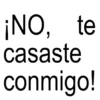 ¡NO, te casaste conmigo!