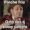 Pinche frío Q no ves q estoy soltero