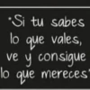 "Si tu sabes lo que vales, ve y consigue lo que mereces"