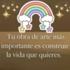 Tu obra de arte más importante es construir la vida que quieres.