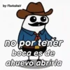 by: FlorksitaV no por tener boca es de ahuevo abrirla