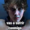 vas a sufrir conmigo