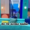 NO ME QUIERO BANAR
