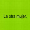 La otra mujer.