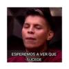 ESPEREMOS A VER QUE SUCEDE