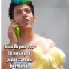 hola Bryan eso te pasa por jugar con mi hermana