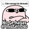 Este mensaje fué eliminado No te hagas el misterioso