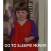 GO TO SLEEP!!! NOW!!!