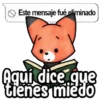 Este mensaje fué eliminado Aquí dice que tienes miedo