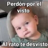 Perdón por el visto Al rato te desvisto