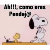 Ah!!!, como eres Pendej@