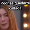Podrías quedarte callada