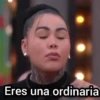 Eres una ordinaria