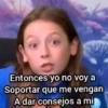 Entonces yo no voy a Soportar que me vengan A dar consejos a mi
