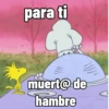 para ti muert@de hambre