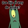 Que dijo el wey de arriba?
