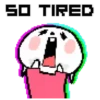 SO TIRED