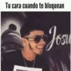Tu cara cuando te bloquean
Josu