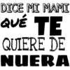 DICE MI MAMI
QUÉ TE
QUIERE DE
NUERA