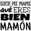 DICE MI MAMI
QUÉ ERES
BIEN
MAMÓN