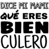 DICE MI MAMI
QUE ERES
BIEN
CULERO