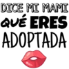 DICE MI MAMI
QUÉ ERES
ADOPTADA