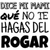 DICE MI MAMI
QUÉ NO TE
HAGAS DEL
ROGAR
