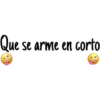 Que se arme en corto