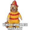 VENGO A APAGAR ESE
FUEGO BABY