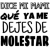 DICE MI MAMI
QUE YA ME
DEJES DE
MOLESTAR