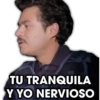 TU TRANQUILA
Y YO NERVIOSO