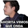 AHORITA VEMOS
QUE ONDA