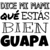 DICE MI MAMI
QUÉ ESTÁS
BIEN
GUAPA