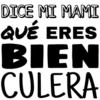 DICE MI MAMI
QUE ERES
BIEN
CULERA