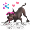 ASÍDE PENDEJO
me TRAES