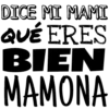DICE MI MAMI
QUÉ ERES
BIEN
MAMONA