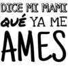DICE MI MAMI
QUÉ YA ME
AMES