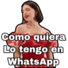 Como quiera
Lo tengo en
WhatsApp