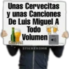 Unas Cervecitas
y unas Canciones
De Luis Miguel A
Todo
Volumen
Volume
Cheers!
STICKERSMN