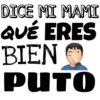 DICE MI MAMI
QUÉ ERES
BIEN
PUTO
