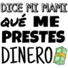 DICE MI MAMI
QUÉ ME
PRESTES
DINERO