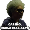 CARIÑO.
HABLA MAS ALTO