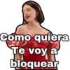 Como quiera
Te voy a
bloquear