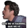 QUE ME VE RAMIREZ,
QUE ME VE
