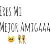 ERES MI
MEJOR AMIGAAA