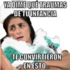 YA DIME QUÉ TRAUMAS
DE TU INFANCIA
TE CONVIRTIERON
EN ESTO.
@YoSoyTeba