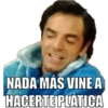 NADA MÁS VINE A
HACERTE PLÁTICA